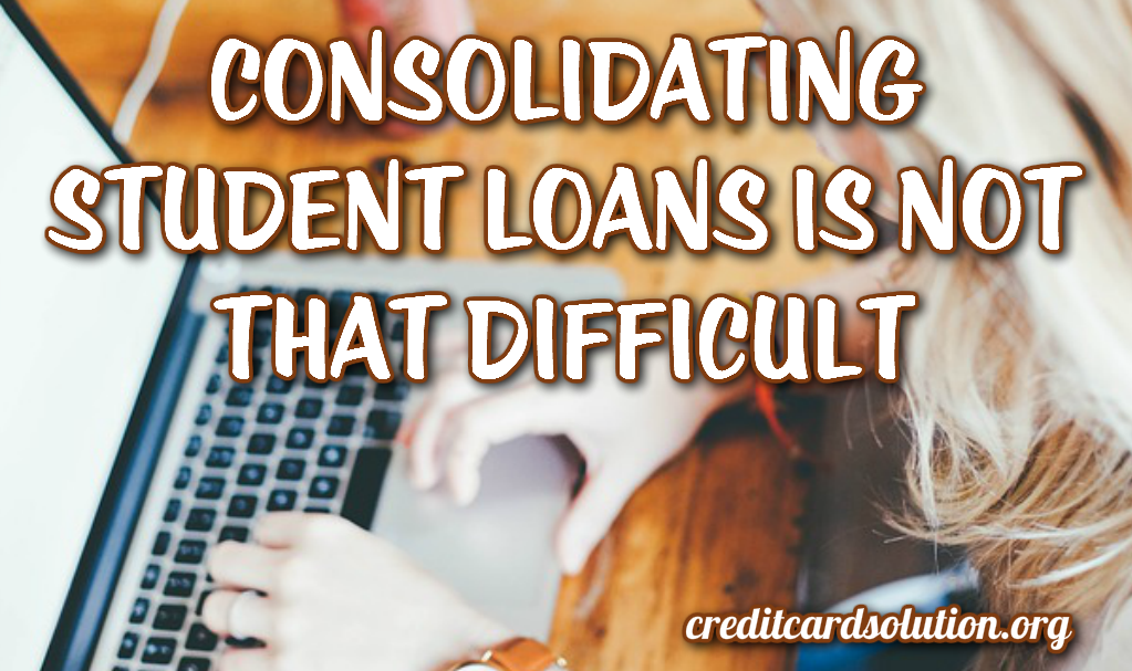 Consolidating Student Loans Is Not That Difficult